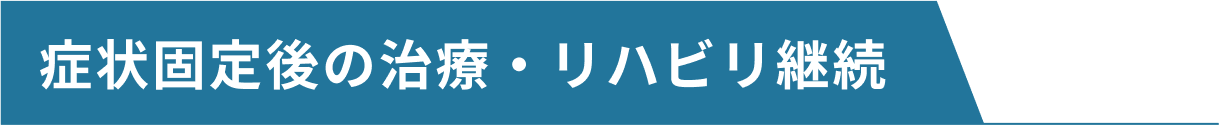 症状固定後の治療・リハビリ継続