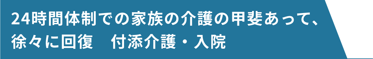 24時間体制での家族の介護の甲斐あって、徐々に回復付添介護・入院